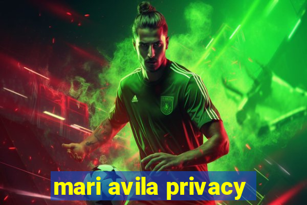 mari avila privacy